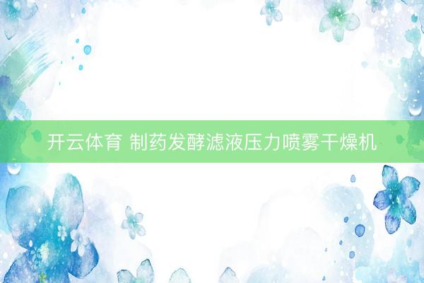 开云体育 制药发酵滤液压力喷雾干燥机