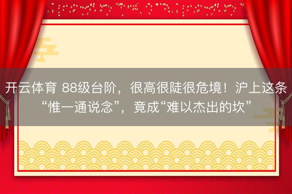 开云体育 88级台阶，很高很陡很危境！沪上这条“惟一通说念”，竟成“难以杰出的坎”