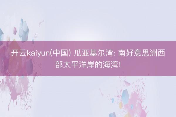 开云kaiyun(中国) 瓜亚基尔湾: 南好意思洲西部太平洋岸的海湾!