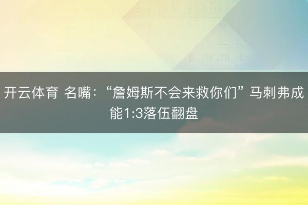 开云体育 名嘴:“詹姆斯不会来救你们” 马刺弗成能1:3落伍翻盘
