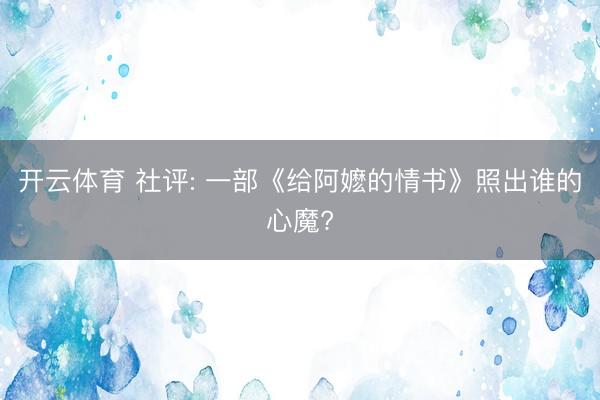 开云体育 社评: 一部《给阿嬷的情书》照出谁的心魔?