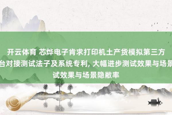 开云体育 芯烨电子肯求打印机土产货模拟第三方物联平台对接测试法子及系统专利, 大幅进步测试效果与场景隐敝率